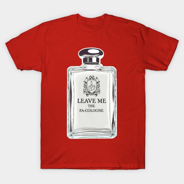 Leave Me The Fa Cologne Anti Social T Shirt TeePublic